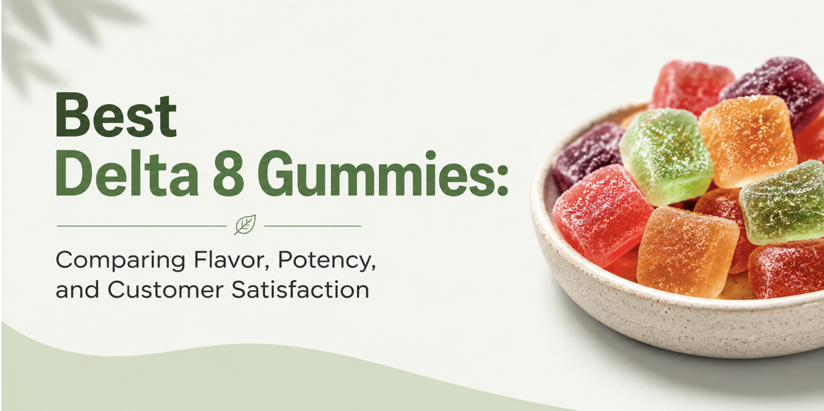 Best Delta 8 Gummies: Comparing Flavor, Potency, and Customer Satisfaction